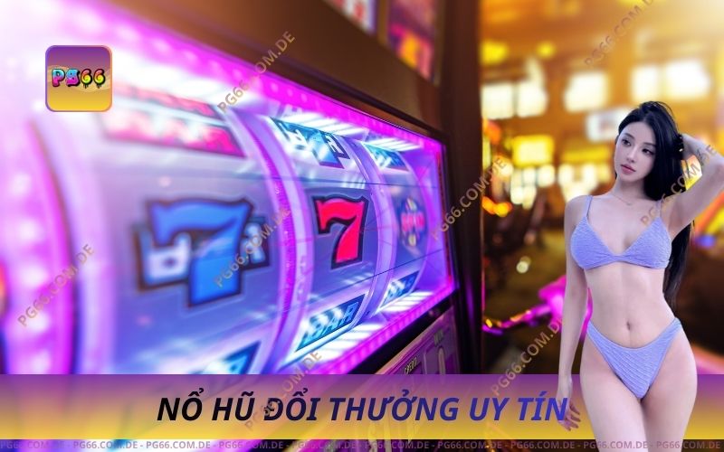 PG66 Nổ Hũ Đổi Thưởng Uy Tín – Sân Chơi Slot Hàng Đầu